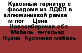 Кухонный гарнитур с фасадами из ЛДСП в аллюминиевой рамке 2,2 м/пог. › Цена ­ 27 000 - Новосибирская обл. Мебель, интерьер » Кухни. Кухонная мебель   